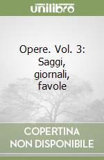 Opere. Vol. 3: Saggi, giornali, favole (1) libro