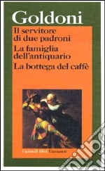 Il servitore di due padroni-La famiglia dell'antiquario-La bottega del caffè libro