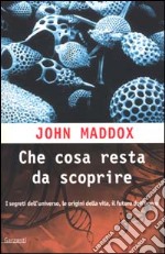 Che cosa resta da scoprire. Una mappa dei segreti delle origini della vita e del futuro dell'uomo libro