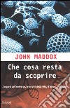 Che cosa resta da scoprire. Una mappa dei segreti delle origini della vita e del futuro dell'uomo libro