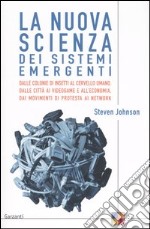 La nuova scienza dei sistemi emergenti. Dalle colonie di insetti al cervello umano, dalle città ai videogame e all'economia, dai movimenti di protesta ai network libro