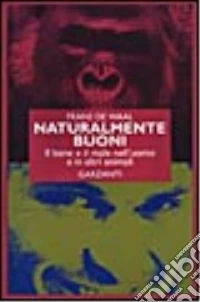 Naturalmente buoni. Il bene e il male nell'uomo e in altri animali libro