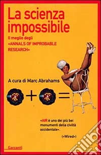 La scienza impossibile. Il meglio degli «Annals of Improbable Research» libro