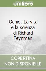 Genio. La vita e la scienza di Richard Feynman