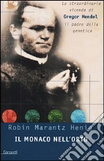 Il monaco nell'orto. La straordinaria vicenda di Gregor Mendel, il padre della genetica libro