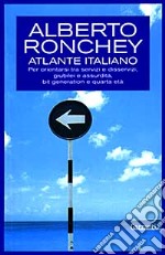 Atlante italiano. Per orientarsi tra servizi e disservizi, giubilei e assurdità, bit generation e quarta età libro