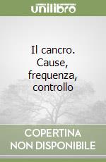 Il cancro. Cause, frequenza, controllo libro