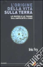 L'origine della vita sulla terra. Le ipotesi e le teorie dall'antichità a oggi