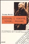 Scrivere è pensare, vivere, pregare. Un'autobiografia attraverso i diari di Patrick Hart e Johnathan Montaldo libro