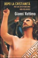 Dopo la cristianità. Per un cristianesimo non religioso libro