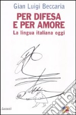 Per difesa e per amore. La lingua italiana oggi libro