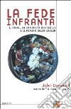 La fede infranta. Il papa, la comunità dei fedeli e il futuro della Chiesa libro di Cornwell John