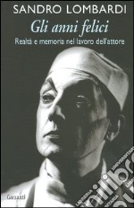 Gli anni felici. Realtà e memoria nel lavoro dell'attore libro