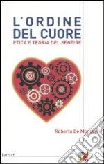 L'ordine del cuore. Etica e teoria del sentire libro