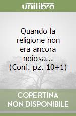 Quando la religione non era ancora noiosa... (Conf. pz. 10+1)