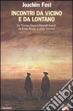 Incontri da vicino e da lontano. Da Thomas Mann a Hannah Arendt, da Ernst Jünger a Ulrike Meinhof libro