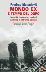 Mondo «ex» e tempo del dopo. Identità, ideologie, nazioni nell'una e nell'altra Europa libro