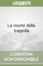 La morte della tragedia libro