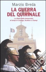 La guerra del Quirinale. La difesa della democrazia ai tempi di Cossiga, Scalfaro e Ciampi