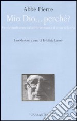 Mio Dio... perché? Piccole meditazioni sulla fede cristiana e il senso della vita