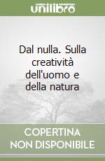 Dal nulla. Sulla creatività dell'uomo e della natura