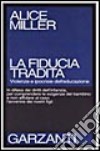 La fiducia tradita. Violenze e ipocrisie dell'educazione libro di Miller Alice