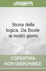 Storia della logica. Da Boole ai nostri giorni libro