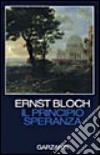 Il principio speranza. Scritto negli Usa fra il 1938 e il 1947 riveduto nel 1953 e nel 1959 libro