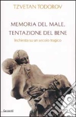 Memoria del male, tentazione del bene. Inchiesta su un secolo tragico libro