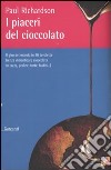 I piaceri del cioccolato. Il giro del mondo in 80 tavolette (senza dimenticare cioccolata in tazza, praline, torte, budini...) libro