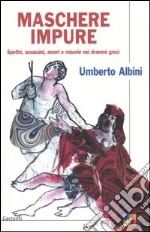 Maschere impure. Spettri, assassini, amori e miserie nei drammi greci libro