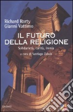 Il futuro della religione. Solidarietà, ironia, carità libro