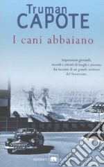 I cani abbaiano. Impressioni giovanili, ricordi e ritratti di luoghi e persone dai taccuini di un grande autore del Novecento