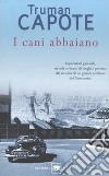 I cani abbaiano. Impressioni giovanili, ricordi e ritratti di luoghi e persone dai taccuini di un grande autore del Novecento libro