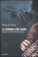 La scimmia che siamo. Il passato e il futuro della natura umana libro