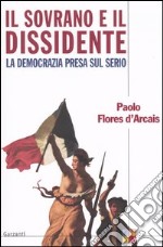 Il sovrano e il dissidente ovvero la democrazia presa sul serio libro