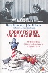 Bobby Fischer va alla guerra. Fischer-Spasskij, il titolo mondiale di scacchi e la guerra fredda libro
