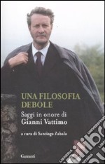 Una filosofia debole. Saggi in onore di Gianni Vattimo libro