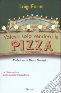 Volevo solo vendere la pizza. Le disavventure di un piccolo imprenditore libro