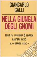 Nella giungla degli gnomi. Politica, economia & finanza dall'era Fazio al « grande crac» libro