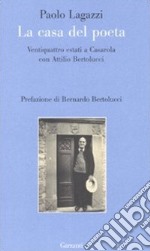 La casa del poeta. Ventiquattro estati a Casarola con Attilio Bertolucci libro