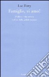 Famiglie, vi amo. Politica e vita privata nell'era della globalizzazione libro di Ferry Luc