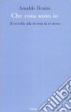 Cosa sono io. Il cervello alla ricerca di sé stesso libro