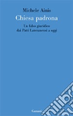 Chiesa padrona. Un falso giuridico dai Patti Lateranensi a oggi libro