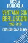Vent'anni con Berlusconi (1993-2013). L'estinzione della sinistra libro di Tranfaglia Nicola