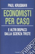 Economisti per caso. E altri dispacci dalla Scienza Triste libro