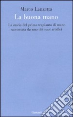 La buona mano. La storia del primo trapianto di mano raccontata da uno dei suoi artefici libro