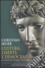 Cultura, libertà e democrazia. Alle origini dell'Europa, l'antica Grecia libro