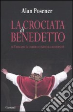 La crociata di Benedetto. Il Vaticano in guerra contro la modernità libro