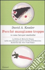 Perché mangiamo troppo (e come fare per smetterla) libro